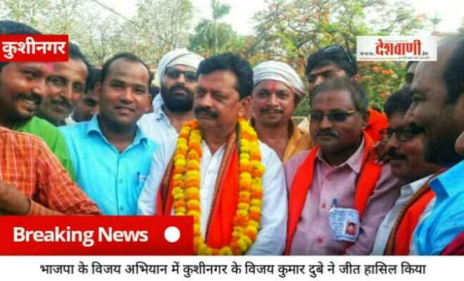 भाजपा के विजय अभियान में कुशीनगर के विजय कुमार दुबे ने जीत हासिल किया